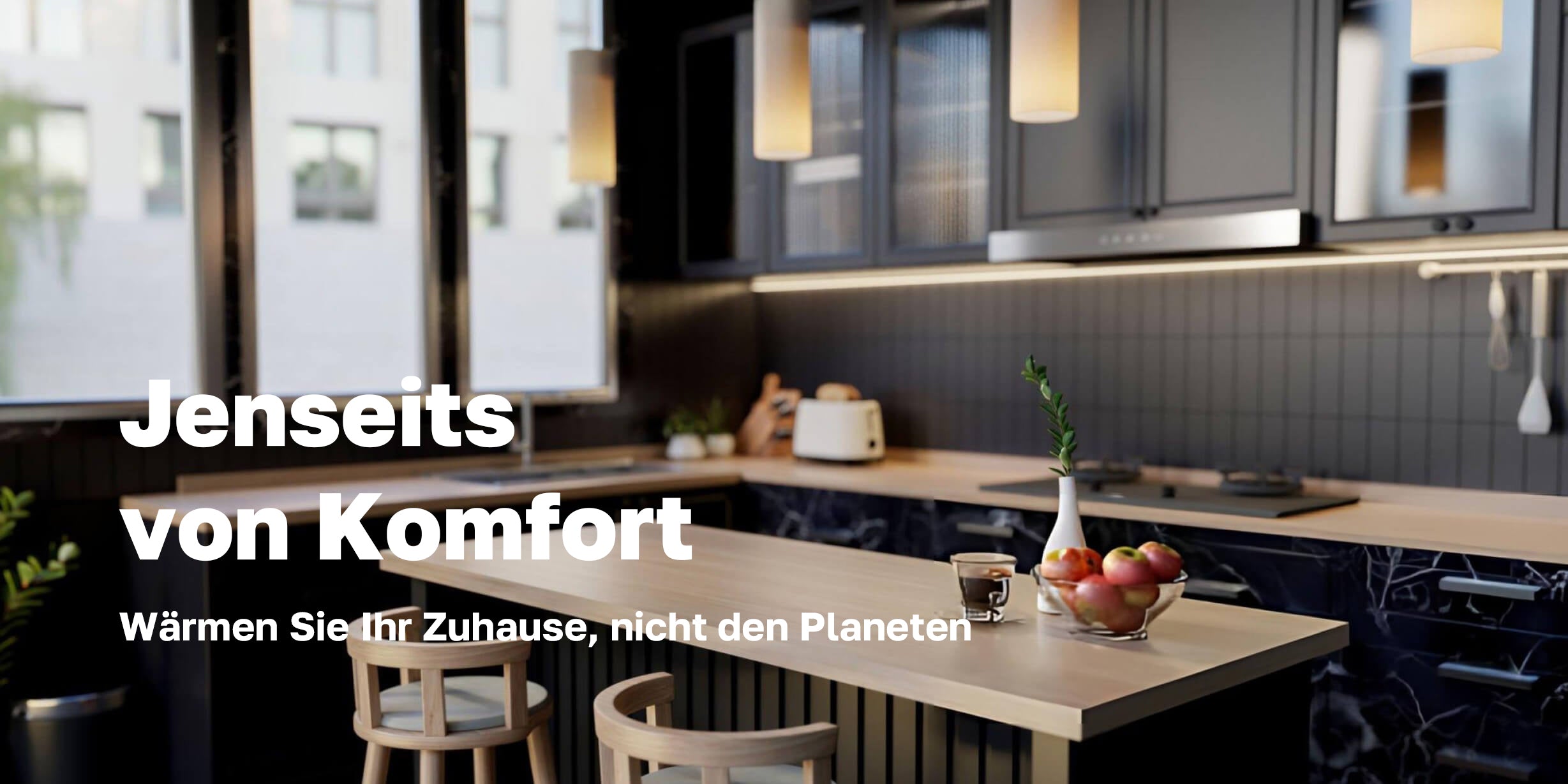 Jenseits von Komfort
Wärmen Sie Ihr Zuhause, nicht den Planeten